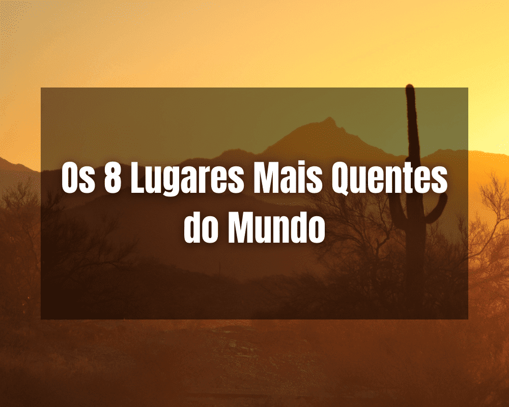 Os 8 Lugares Mais Quentes do Mundo